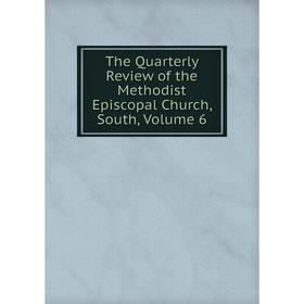 

Книга The Quarterly Review of the Methodist Episcopal Church, South, Volume 6