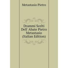 

Книга Drammi Scelti Dell' Abate Pietro Metastasio (Italian Edition)