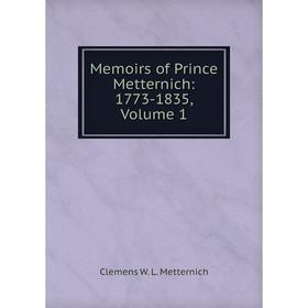 

Книга Memoirs of Prince Metternich: 1773-1835, Volume 1