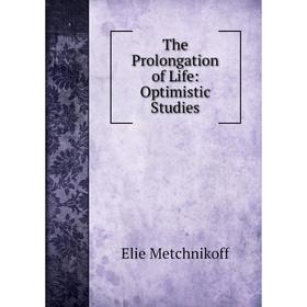 

Книга The Prolongation of Life: Optimistic Studies