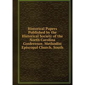 

Книга Historical Papers Published by the Historical Society of the North Carolina Conference, Methodist Episcopal Church, South