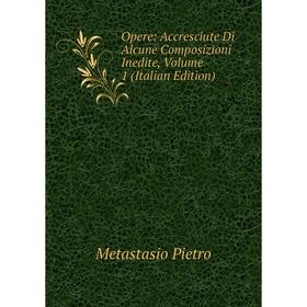 

Книга Opere: Accresciute Di Alcune Composizioni Inedite, Volume 1