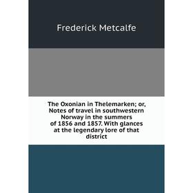 

Книга The Oxonian in Thelemarken; or, Notes of travel in southwestern Norway in the summers of 1856 and 1857. With glances at the legendary lore of th