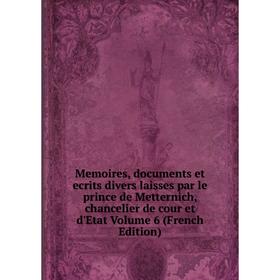 

Книга Memoires, documents et ecrits divers laisses par le prince de Metternich, chancelier de cour et d'Etat Volume 6