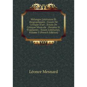 

Книга Mélanges littéraire s Et Biographiques; Essais De Critique D'art; Essais De Critique Musicale; Pensées Et Fragments; Essais littéraire s, Volume