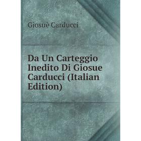 

Книга Da Un Carteggio Inedito Di Giosue Carducci (Italian Edition)