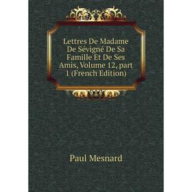 

Книга Lettres De Madame De Sévigné De Sa Famille Et De Ses Amis, Volume 12, part 1