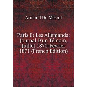 

Книга Paris Et Les allemand s: Journal D'un Témoin, Juillet 1870-Février 1871