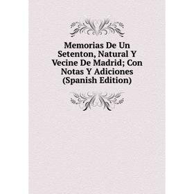 

Книга Memoria s De Un Setenton, Natural Y Vecine De Madrid; Con Notas Y Adiciones