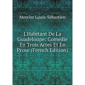 

Книга L'Habitant De La Guadeloupe: Comédie En Trois Actes Et En Prose