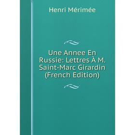 

Книга Une Annee En Russie: Lettres À M. Saint-Marc Girardin (French Edition)