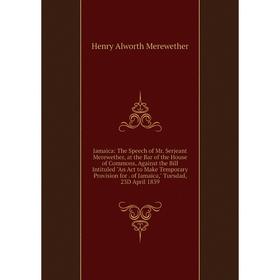 

Книга Jamaica: The Speech of Mr. Serjeant Merewether, at the Bar of the House of Commons, Against the Bill Intituled An Act to Make Temporary Provisio
