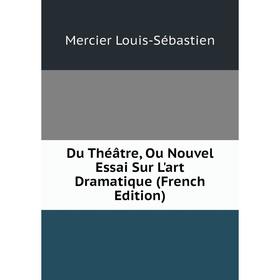 

Книга Du Théâtre, Ou Nouvel Essai Sur L'art Dramatique (French Edition)