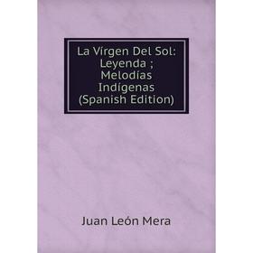 

Книга La Vírgen Del Sol: Leyenda; Melodías Indígenas