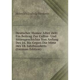 

Книга Deutscher Humor Alter Zeit: Ein Beitrag Zur Cultur- Und Sittengeschichte Von Anfang Des 16. Bis Gegen Die Mitte Des 18. Jahrhunderts (German Edi