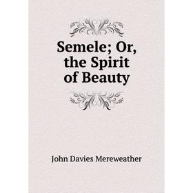 

Книга Semele; Or, the Spirit of Beauty
