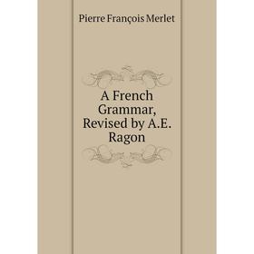

Книга A French Grammar, Revised by A.E. Ragon