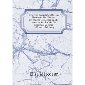 

Книга Oeuvres complètes D'elisa Mercoeur De Nantes: Précédées De Mémoires Et Notices Sur La vie de l'auteur, Volume 1