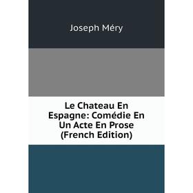 

Книга Le Chateau En Espagne: Comédie En Un Acte En Prose