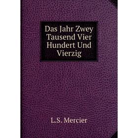 

Книга Das Jahr Zwey Tausend Vier Hundert Und Vierzig