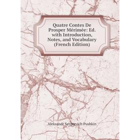 

Книга Quatre Contes De Prosper Mérimée: Ed. with Introduction, Notes, and Vocabulary (French Edition)
