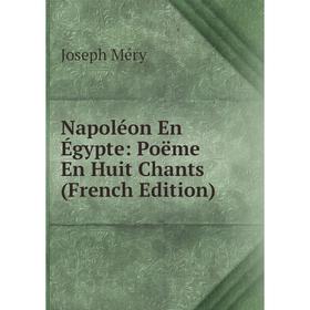 

Книга Napoléon En Égypte: poëme En Huit Chants