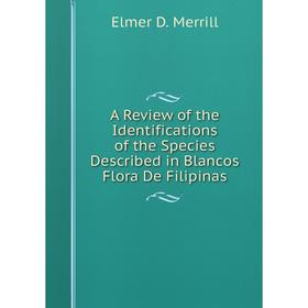 

Книга A Review of the Identifications of the Species Described in Blancos Flora De Filipinas