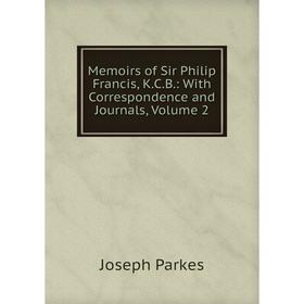 

Книга Memoirs of Sir Philip Francis, KCB: With Correspondence and Journals, Volume 2