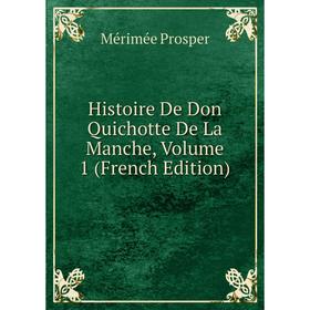 

Книга Histoire De Don Quichotte De La Manche, Volume 1 (French Edition)