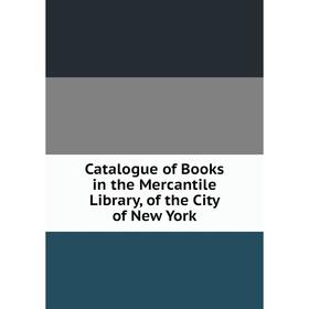 

Книга Catalogue of Books in the Mercantile Library, of the City of New York