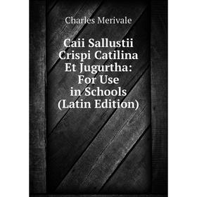 

Книга Caii Sallustii Crispi Catilina Et Jugurtha: For Use in Schools (Latin Edition)