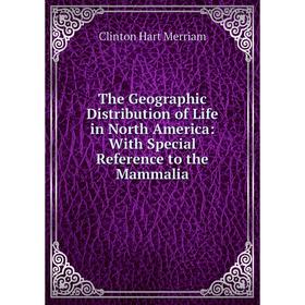 

Книга The Geographic Distribution of Life in North America: With Special Reference to the Mammalia