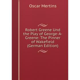 

Книга Robert Greene Und the Play of George-A-Greene: The Pinner of Wakefield (German Edition)