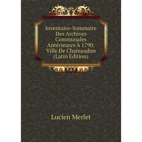 

Книга Inventaire-Sommaire Des Archives Communales Antérieures À 1790: Ville De Chateaudun (Latin Edition)