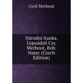

Книга Národní ítanka Uspoádali Cyr Merhout, Boh Nmec (Czech Edition)
