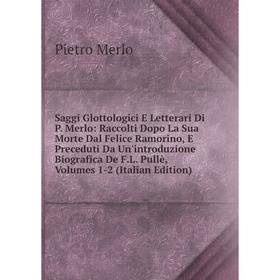 

Книга Saggi Glottologici E Letterari Di P. Merlo: Raccolti Dopo La Sua Morte Dal Felice Ramorino, E Preceduti Da Un'introduzione Biografica De F.L. Pu