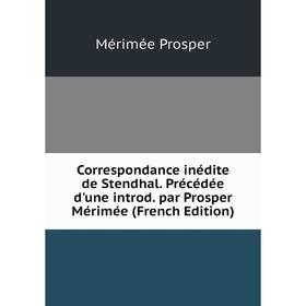

Книга Correspondance inédite de Stendhal. Précédée d'une introd. par Prosper Mérimée (French Edition)