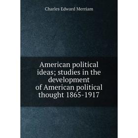 

Книга American political ideas; studies in the development of American political thought 1865-1917