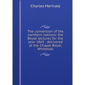 

Книга The conversion of the northern nations: the Boyle lectures for the year 1865: delivered at the Chapel Royal, Whitehall