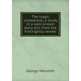

Книга The tragic comedians; a study in a well-known story. Enl. from the Fortnightly review