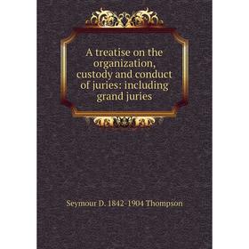 

Книга A treatise on the organization, custody and conduct of juries: including grand juries