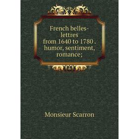 

Книга French belles-lettres from 1640 to 1780. humor, sentiment, romance