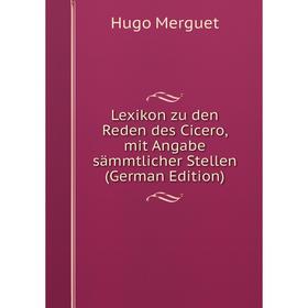 

Книга Lexikon zu den Reden des Cicero, mit Angabe sämmtlicher Stellen