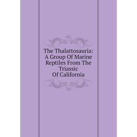 

Книга The Thalattosauria: A Group Of Marine Reptiles From The Triassic Of California