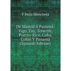 

Книга De Madrid Á Panamá: Vigo, Tuy, Tenerife, Puerto-Rico, Cuba, Colón Y Panamá (Spanish Edition)