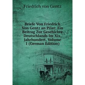 

Книга Briefe Von Friedrich Von Gentz an Pilat: Ein Beitrag Zur Geschichte Deutschlands Im Xix. Jahrhundert, Volume 1 (German Edition)