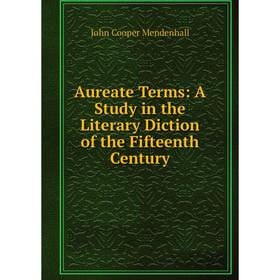 

Книга Aureate Terms: A Study in the Literary Diction of the Fifteenth Century