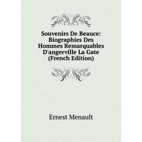 

Книга Souvenirs De Beauce: Biographies Des Hommes Remarquables D'angerville La Gate (French Edition)