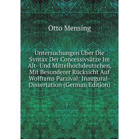 

Книга Untersuchungen Über Die Syntax Der Concessivsätze Im Alt- Und Mittelhochdeutschen, Mit Besonderer Rücksicht Auf Wolframs Parzival: Inaugural-Dis