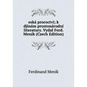 

Книга Eská proroctví; k djinám prostonárodní literatury. Vydal Ferd. Meník (Czech Edition)